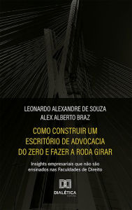 Title: Como construir um escritório de advocacia do zero e fazer a roda girar: insights empresariais que não são ensinados nas Faculdades de Direito, Author: Leonardo Souza