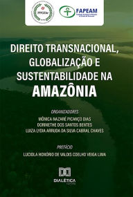 Title: Direito Transnacional, Globalização e Sustentabilidade na Amazônia, Author: Mônica Nazaré Picanço Dias