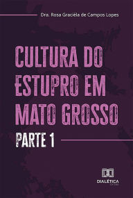 Title: Cultura do Estupro em Mato Grosso: parte 1, Author: Rosa Graciéla Campos Lopes