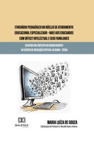 Title: Itinerário pedagógico no Núcleo de Atendimento Educacional Especializado - NAEE aos educandos com déficit intelectual e seus familiares: desafios no contexto do ensino remoto no Centro de Educação Especial da Bahia - CEEBA, Author: Maria Luíza de Souza