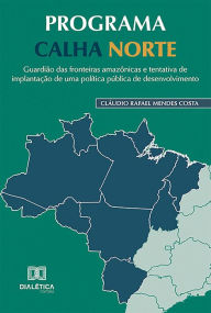 Title: Programa Calha Norte: guardião das fronteiras amazônicas e tentativa de implantação de uma política pública de desenvolvimento, Author: Cláudio Rafael Mendes Costa