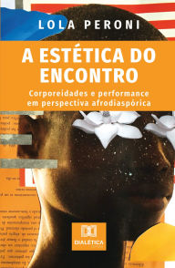 Title: A Estética do Encontro: corporeidades e performance em perspectiva afrodiaspórica, Author: LOLA PERONI