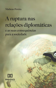 Title: A ruptura nas relações diplomáticas e as suas consequências para a sociedade, Author: Matheus Pereira