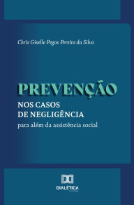 Title: Prevenção: nos casos de negligência: para além da assistência social, Author: Chris Giselle Pegas Pereira da Silva