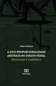 Title: A (des) proporcionalidade abstrata no Direito Penal: masmorras e cadafalsos, Author: Pedro Vinícius