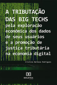 Title: A tributação das Big Techs pela exploração econômica dos dados de seus usuários e a promoção de justiça tributária na economia digital, Author: Cristina Barbosa Rodrigues
