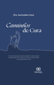 Title: Caminhos de Cura: contribuições da espiritualidade e das práticas terapêuticas não convencionais na promoção de qualidade de vida, Author: Dra. Genivalda Cravo