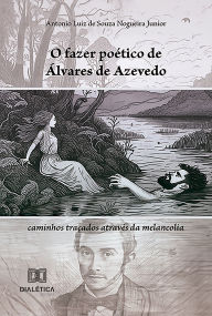 Title: O fazer poético de Álvares de Azevedo: caminhos traçados através da melancolia, Author: Antonio Nogueira
