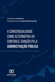 Title: A Consensualidade como alternativa ao Controle-Sanção pela Administração Pública, Author: Luciano de Araújo Ferraz