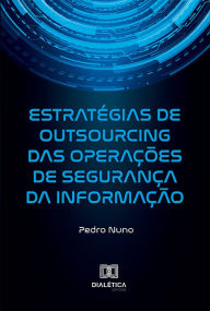 Title: Estratégias de Outsourcing das Operações de Segurança da Informação, Author: Pedro Nuno