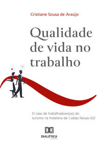 Title: Qualidade de Vida no Trabalho: o caso de trabalhadores(as) do turismo na hotelaria de Caldas Novas-GO, Author: Cristiane Sousa de Araújo