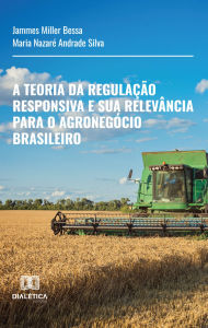Title: A Teoria da Regulação Responsiva e sua Relevância para o Agronegócio Brasileiro, Author: Jammes Miller Bessa