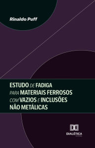 Title: Estudo de Fadiga para Materiais Ferrosos com Vazios e Inclusões Não Metálicas, Author: Rinaldo Puff