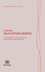 Title: A Trança Fala-Leitura-Escrita: um dispositivo na clínica de linguagem com afásicos, Author: Sabrina Pereira dos Santos