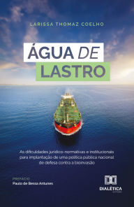 Title: Água de Lastro: as dificuldades jurídico-normativas e institucionais para implantação de uma política pública nacional de defesa contra a bioinvasão, Author: Larissa Thomaz Coelho