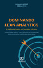 Dominando Lean Analytics: Transforme Dados em Decisões Eficazes: uma jornada prática com exemplos e ferramentas para maximizar o impacto dos seus dados