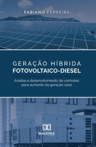 Title: Geração Híbrida Fotovoltaico-Diesel: análise e desenvolvimento de controles para aumento da geração solar, Author: Fabiano Ferreira