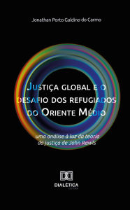 Title: Justiça global e o desafio dos refugiados do Oriente Médio: uma análise à luz da teoria da justiça de John Rawls, Author: Jonathan Porto