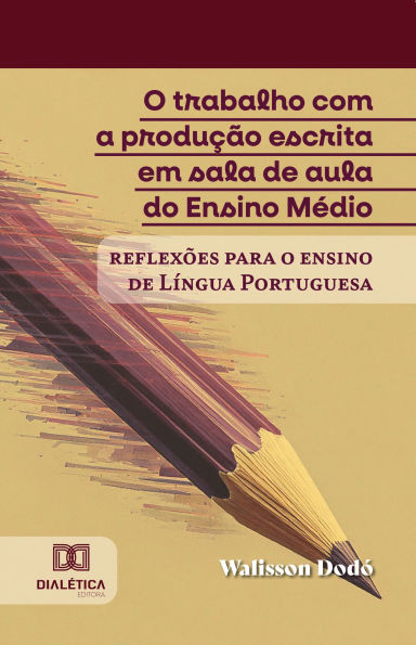O trabalho com a produção escrita em sala de aula do Ensino Médio: reflexões para o ensino de Língua Portuguesa