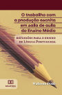 O trabalho com a produção escrita em sala de aula do Ensino Médio: reflexões para o ensino de Língua Portuguesa