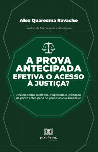 Title: A prova antecipada efetiva o acesso à justiça?: Análise sobre os efeitos, viabilidade e utilização da prova antecipada no processo civil brasileiro, Author: Alex Quaresma Ravache