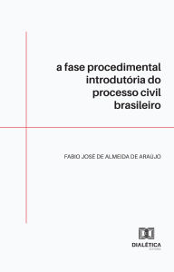Title: A fase procedimental introdutória do processo civil brasileiro, Author: Fabio José de Almeida de Araújo