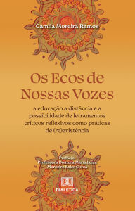 Title: Os Ecos de Nossas Vozes: a educação a distância e a possibilidade de letramentos críticos reflexivos como práticas de (re)existência, Author: Camila Moreira Ramos