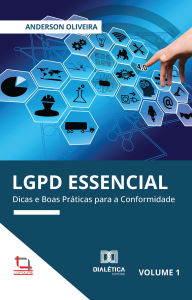 Title: LGPD Essencial: Dicas e Boas Práticas para a Conformidade - Volume 1, Author: Anderson Oliveira