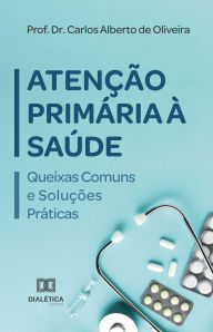 Title: Atenção Primária à Saúde: Queixas Comuns e Soluções Práticas, Author: Carlos Alberto de Oliveira