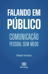 Title: Falando em Público: Comunicação pessoal sem medo, Author: Vilson Ferreira