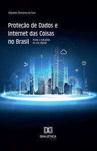 Title: Proteção de Dados e Internet das Coisas no Brasil: riscos e soluções na era digital, Author: Eduardo Otaciano da Cruz