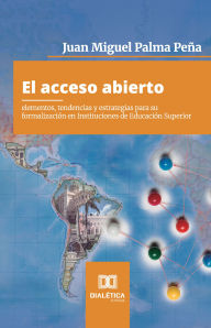 Title: El acceso abierto: elementos, tendencias y estrategias para su formalización en Instituciones de Educación Superior, Author: Juan Miguel Palma Peña