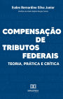 Compensação de Tributos Federais: Teoria, Prática e Crítica
