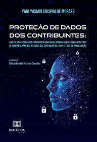 Title: Proteção de Dados dos Contribuintes: Proteção de Dados dos Contribuintes: Análise da aplicação dos princípios da finalidade, adequação e necessidade no caso de compartilhamento de dados dos contribuintes, para efeitos de arrecadação, Author: Yani Yasmin Crispim de Moraes