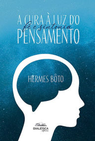 Title: A cura à luz do pensamento: fé e sintonia, Author: Hermes Bôto da Silva Bôto
