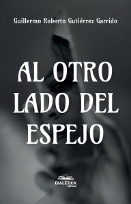 Title: Al otro lado del espejo, Author: Guillermo Roberto Gutiérrez Garrido