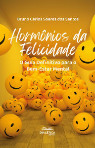 Title: Hormônios da Felicidade: O Guia Definitivo para o Bem-Estar Mental, Author: Bruno Carlos Soares dos Santos