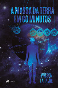 Title: A massa da Terra em 60 minutos, Author: Wilson Lara Jr.