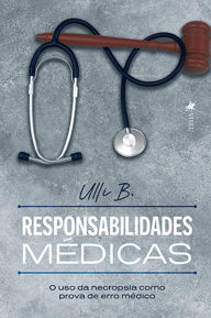 Title: Responsabilidades Médicas: O uso da necropsia como prova de erro médico, Author: Ulli B.