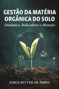 Title: Gestão da Matéria Orgânica do Solo: Dinâmica, Indicadores e Manejos, Author: Jorge Ritter de Abreu