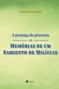 Title: A Presenc?a do Picaresco em Memo?rias de um Sargento de Mili?cias, Author: Danielle Delaneli