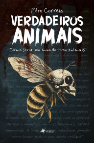 Title: Verdadeiros animais: Como seria um mundo sem animais?, Author: Péro Correia