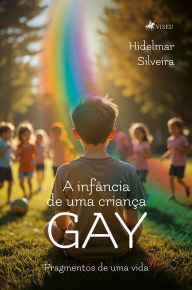 Title: A infância de uma criança gay: Fragmentos de uma vida, Author: Hidelmar Silveira