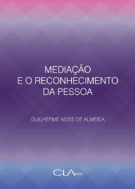 Title: Mediação e o reconhecimento da pessoa, Author: Guilherme Assis de Almeida
