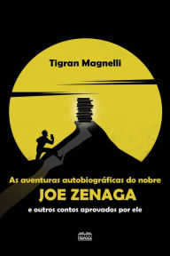 Title: Aventuras autobiográficas do nobre Joe Zenaga e outros contos aprovados por ele, Author: Tigran Magnelli