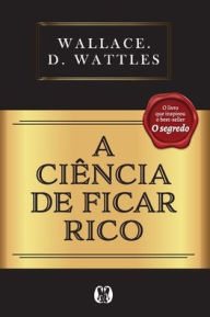 Title: A Ciência de Ficar Rico, Author: Wallace D. Wattles