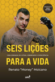 Title: Seis lições para a vida: Uma jornada de lutas, liberdade e consciência, Author: Renato ''Money'' Moicano