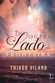 Title: DO OUTRO LADO DA FRONTEIRA, Author: THIAGO VILARD