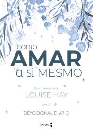 Title: Como amar a si mesmo com a sabedoria de Louise Hay: Devocional Diário, Author: Louise L. Hay