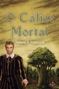 Title: O cálice mortal, Author: Rafaela S. Polanczyk